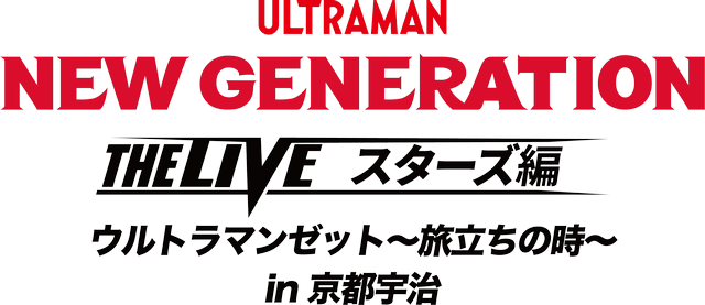 NEW GENERATION THE LIVE スターズ編 ウルトラマンゼット〜旅立ちの時~ in 京都宇治